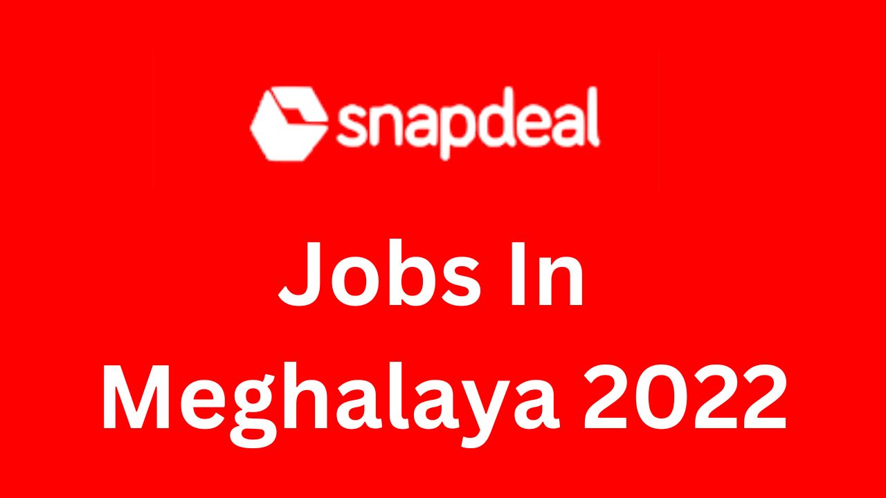 Snapdeal Jobs In Meghalaya 2022